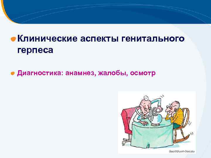 Клинические аспекты генитального герпеса Диагностика: анамнез, жалобы, осмотр 