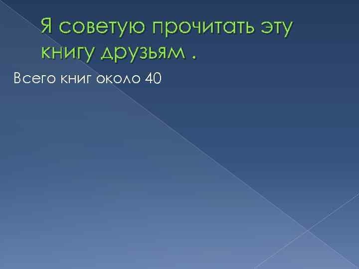 Я советую прочитать эту книгу друзьям. Всего книг около 40 