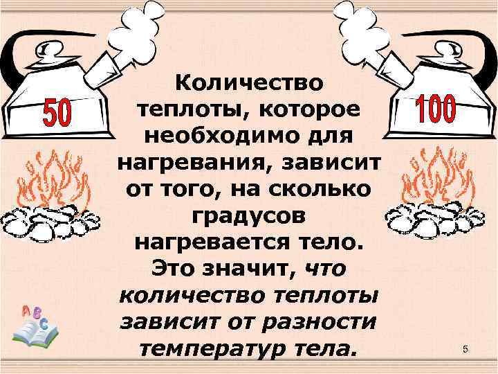 Количество теплоты, которое необходимо для нагревания, зависит от того, на сколько градусов нагревается тело.