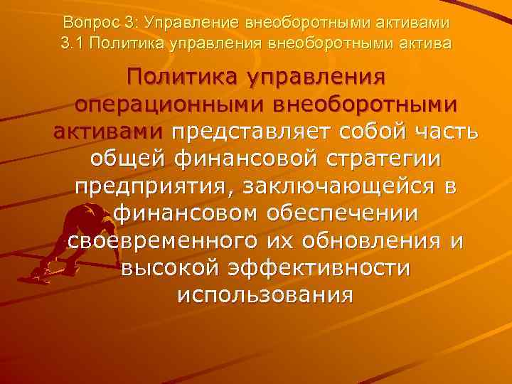 Вопрос 3: Управление внеоборотными активами 3. 1 Политика управления внеоборотными актива Политика управления операционными