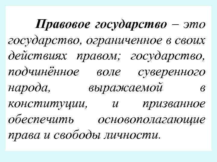 Правовое государство – это государство, ограниченное в своих действиях правом; государство, подчинённое воле суверенного