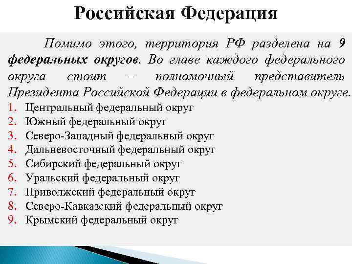 Российская Федерация Помимо этого, территория РФ разделена на 9 федеральных округов. Во главе каждого