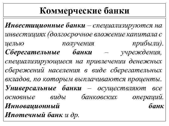 Коммерческие банки Инвестиционные банки – специализируются на инвестициях (долгосрочное вложение капитала с целью получения