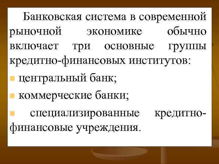 Банковская система в современной рыночной экономике обычно включает три основные группы кредитно-финансовых институтов: n