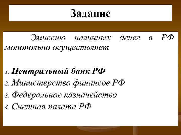 Задание Эмиссию наличных денег в РФ монопольно осуществляет Центральный банк РФ 2. Министерство финансов