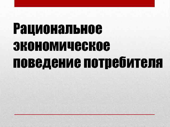 Рациональное экономическое поведение потребителя 