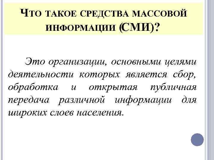 ЧТО ТАКОЕ СРЕДСТВА МАССОВОЙ ИНФОРМАЦИИ (СМИ)? Это организации, основными целями деятельности которых является сбор,