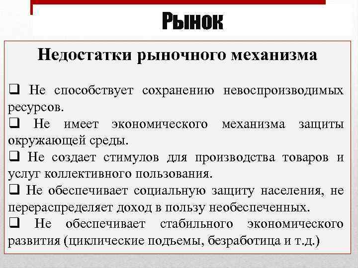 Рынок Недостатки рыночного механизма q Не способствует сохранению невоспроизводимых ресурсов. q Не имеет экономического