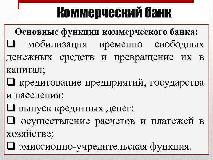 Коммерческий банк Основные функции коммерческого банка: q мобилизация временно свободных денежных средств и превращение