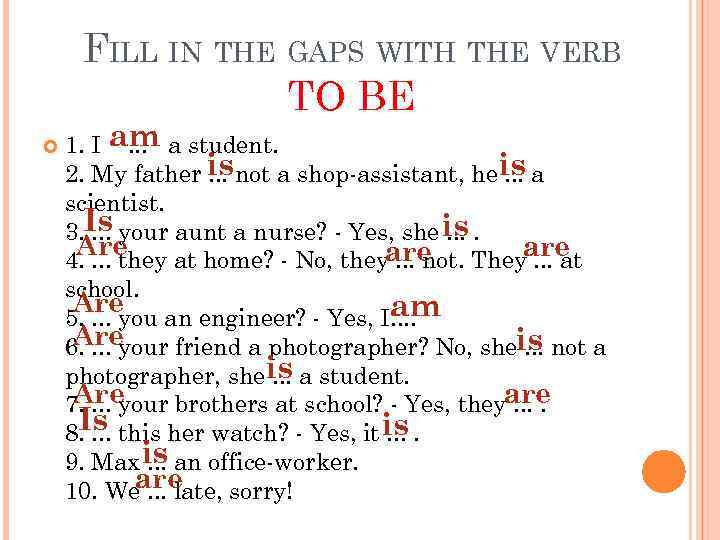 FILL IN THE GAPS WITH THE VERB TO BE 1. I am a student.