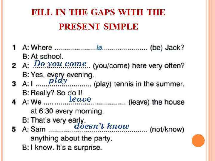 FILL IN THE GAPS WITH THE PRESENT SIMPLE Do you come play leave doesn’t