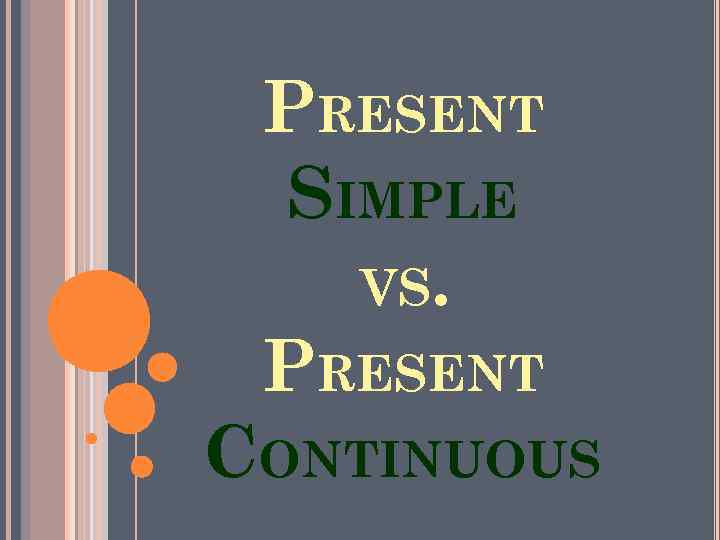 PRESENT SIMPLE VS. PRESENT CONTINUOUS 