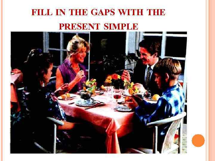 FILL IN THE GAPS WITH THE PRESENT SIMPLE 