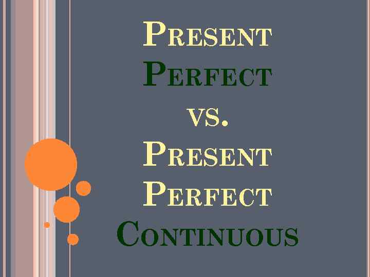 PRESENT PERFECT VS. PRESENT PERFECT CONTINUOUS 