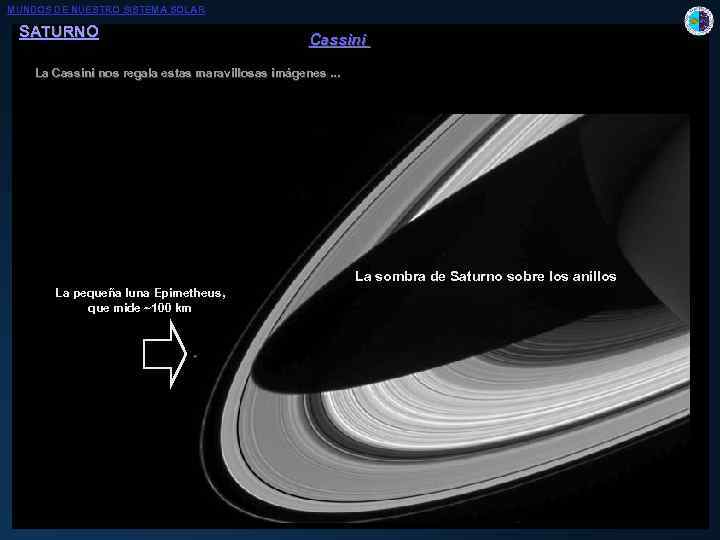 MUNDOS DE NUESTRO SISTEMA SOLAR SATURNO Cassini La Cassini nos regala estas maravillosas imágenes.