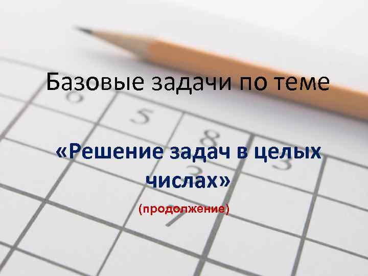 Базовые задачи по теме «Решение задач в целых числах» (продолжение) 