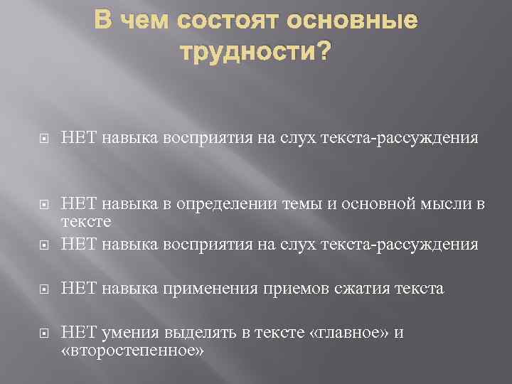В чем состоят основные трудности? НЕТ навыка восприятия на слух текста рассуждения НЕТ навыка