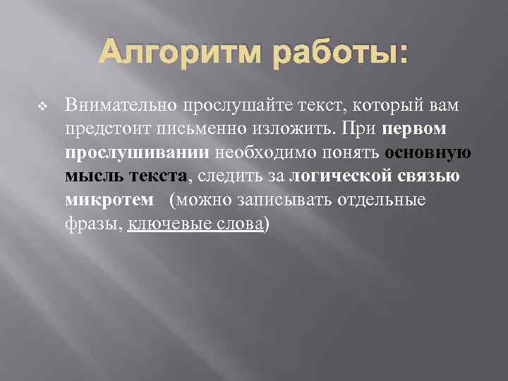Алгоритм работы: v Внимательно прослушайте текст, который вам предстоит письменно изложить. При первом прослушивании