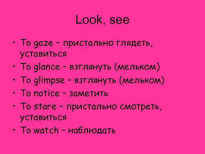 Look, see • To gaze – пристально глядеть, уставиться • To glance – взглянуть