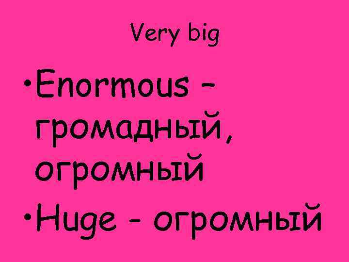 Very big • Enormous – громадный, огромный • Huge - огромный 