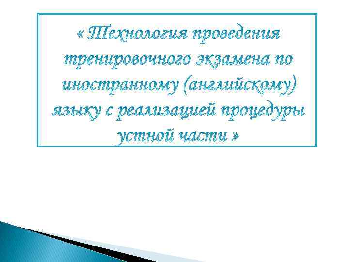  « Технология проведения тренировочного экзамена по иностранному (английскому) языку с реализацией процедуры устной