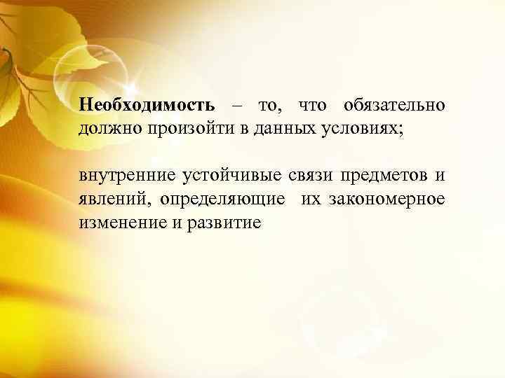 Необходимость – то, что обязательно должно произойти в данных условиях; внутренние устойчивые связи предметов