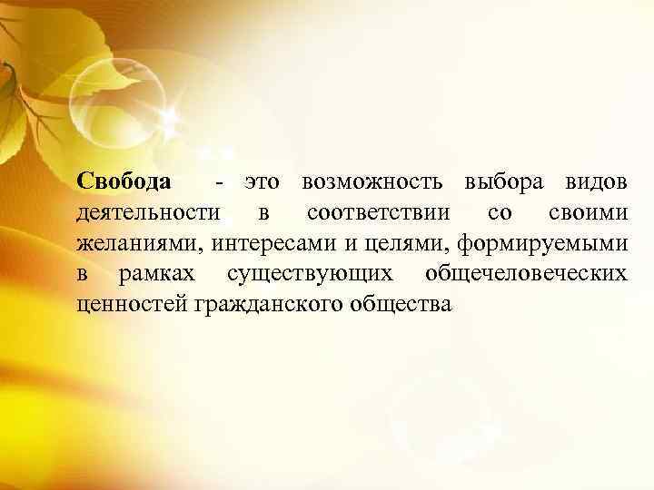 Свобода - это возможность выбора видов деятельности в соответствии со своими желаниями, интересами и
