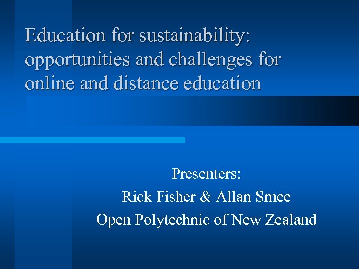 Education for sustainability: opportunities and challenges for online and distance education Presenters: Rick Fisher