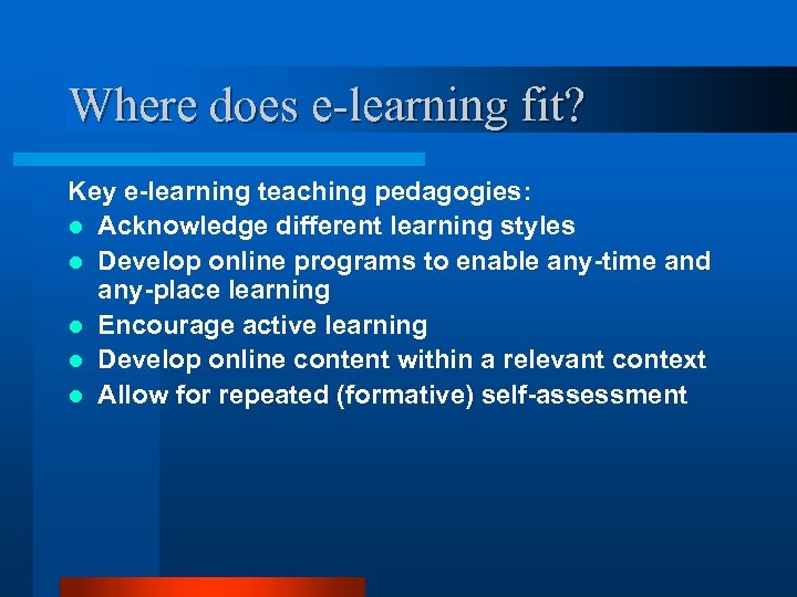 Where does e-learning fit? Key e-learning teaching pedagogies: l Acknowledge different learning styles l