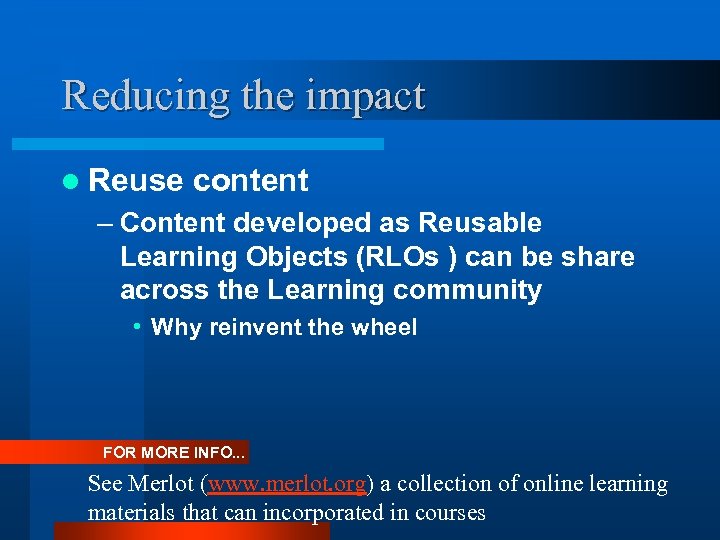 Reducing the impact l Reuse content – Content developed as Reusable Learning Objects (RLOs