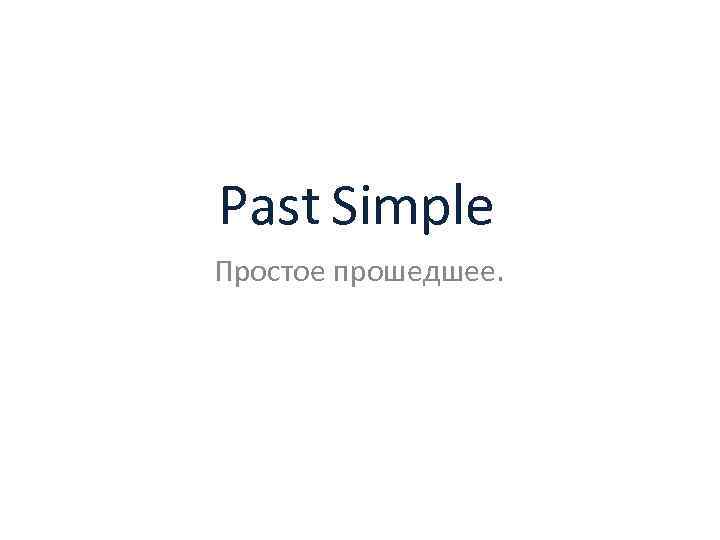 Past Simple Простое прошедшее. 