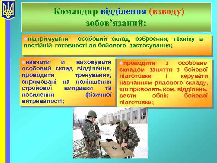 Командир відділення (взводу) зобов’язаний: lпідтримувати особовий склад, озброєння, техніку в постійній готовності до бойового