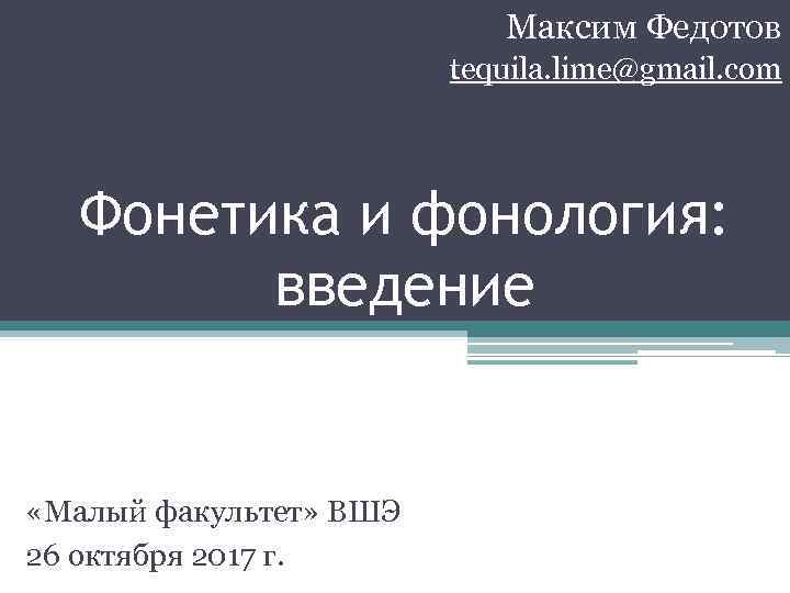 Максим Федотов tequila. lime@gmail. com Фонетика и фонология: введение «Малый факультет» ВШЭ 26 октября