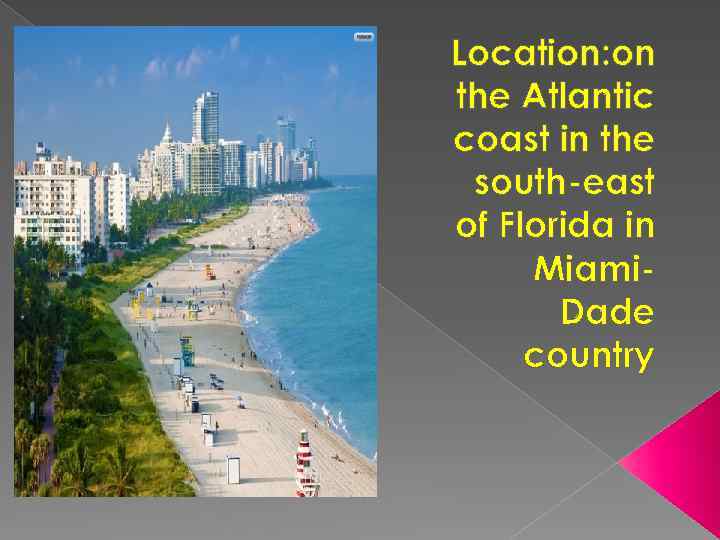Location: on the Atlantic coast in the south-east of Florida in Miami. Dade country