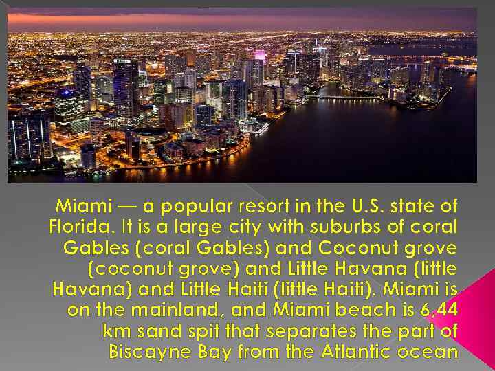 Miami — a popular resort in the U. S. state of Florida. It is