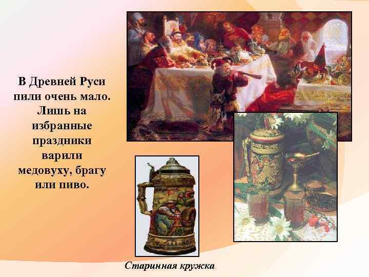 В Древней Руси пили очень мало. Лишь на избранные праздники варили медовуху, брагу или