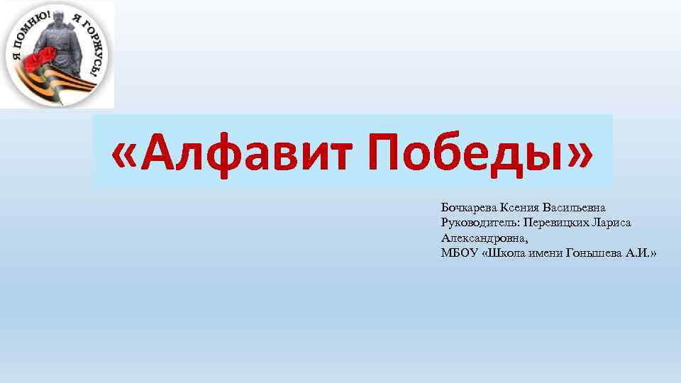  «Алфавит Победы» Бочкарева Ксения Васильевна Руководитель: Перевицких Лариса Александровна, МБОУ «Школа имени Гонышева