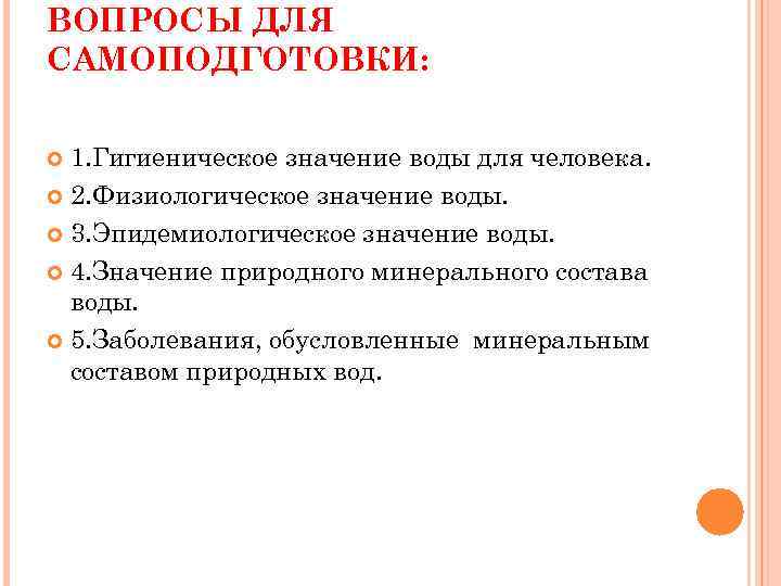 ВОПРОСЫ ДЛЯ САМОПОДГОТОВКИ: 1. Гигиеническое значение воды для человека. 2. Физиологическое значение воды. 3.