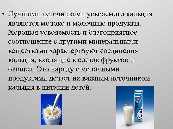  • Лучшими источниками усвояемого кальция являются молоко и молочные продукты. Хорошая усвояемость и