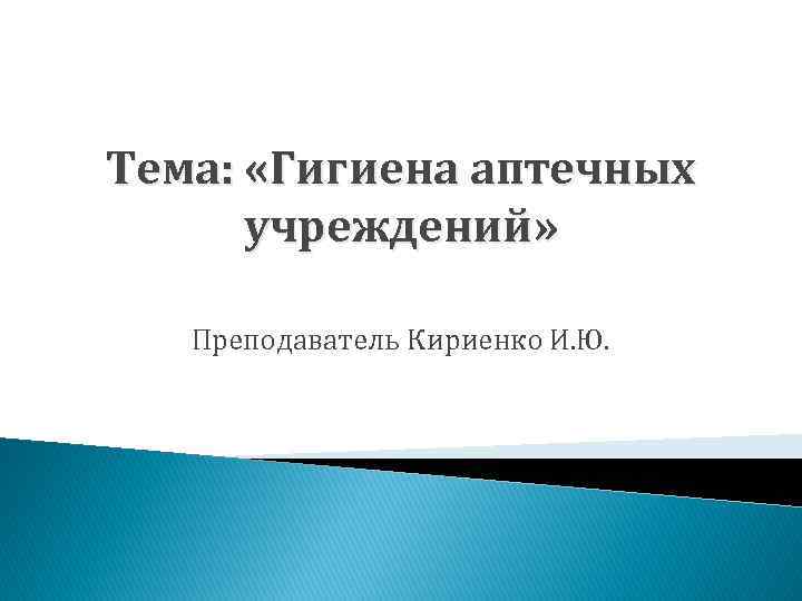 Тема: «Гигиена аптечных учреждений» Преподаватель Кириенко И. Ю. 