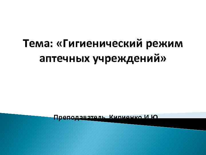Тема: «Гигиенический режим аптечных учреждений» Преподаватель Кириенко И. Ю. 