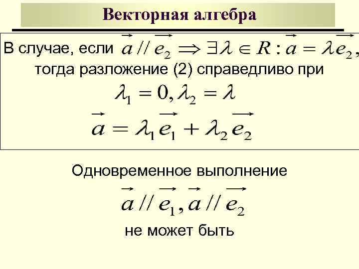 Векторная алгебра В случае, если тогда разложение (2) справедливо при Одновременное выполнение не может