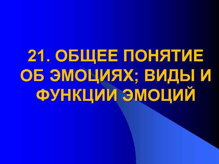 21. ОБЩЕЕ ПОНЯТИЕ ОБ ЭМОЦИЯХ; ВИДЫ И ФУНКЦИИ ЭМОЦИЙ 