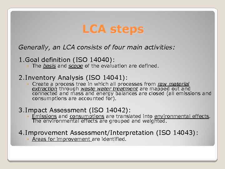 LCA steps Generally, an LCA consists of four main activities: 1. Goal definition (ISO