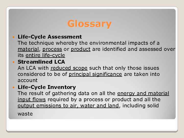Glossary Life-Cycle Assessment The technique whereby the environmental impacts of a material, process or