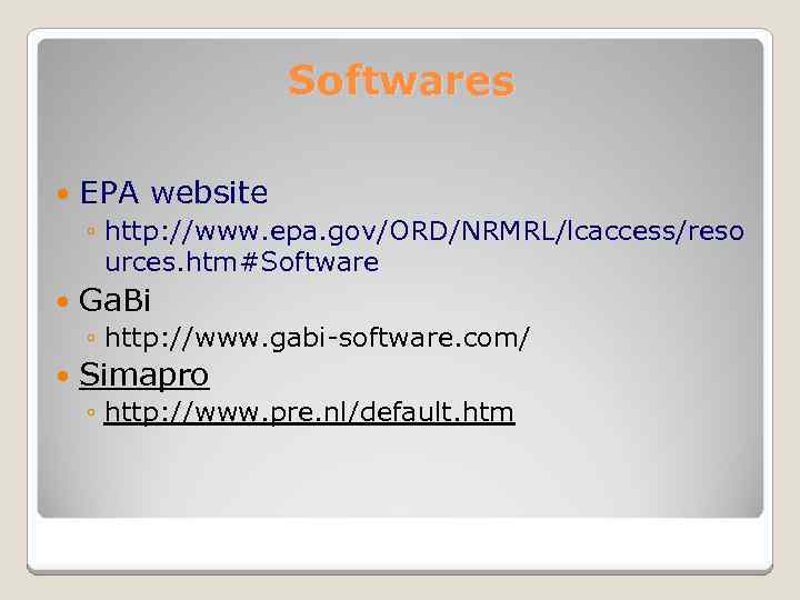 Softwares EPA website ◦ http: //www. epa. gov/ORD/NRMRL/lcaccess/reso urces. htm#Software Ga. Bi ◦ http: