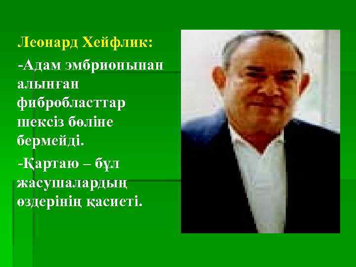 Леонард Хейфлик: -Адам эмбрионынан алынған фибробласттар шексіз бөліне бермейді. -Қартаю – бұл жасушалардың өздерінің