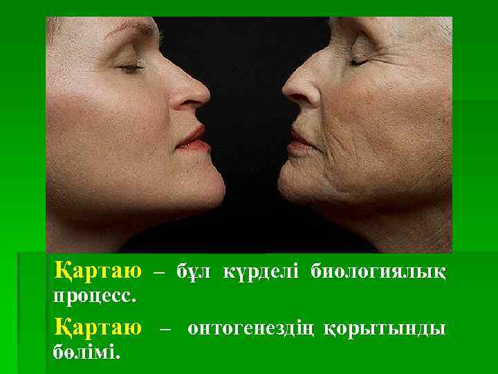 Қартаю – бұл күрделі биологиялық процесс. Қартаю – онтогенездің қорытынды бөлімі. 