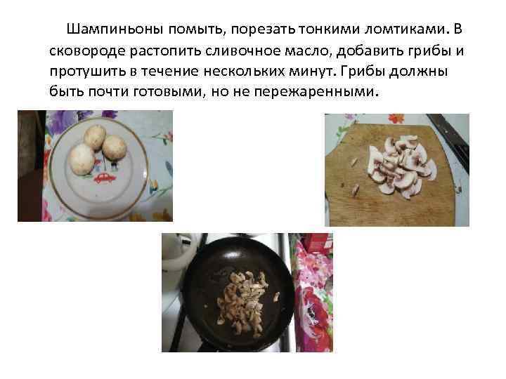 Шампиньоны помыть, порезать тонкими ломтиками. В сковороде растопить сливочное масло, добавить грибы и протушить