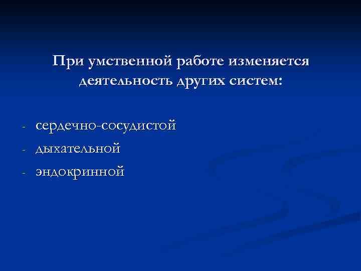 При умственной работе изменяется деятельность других систем: - сердечно-сосудистой дыхательной эндокринной 